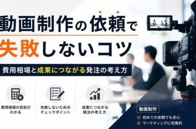 動画制作の依頼で失敗しないコツ｜費用相場と成果につながる発注の考え方